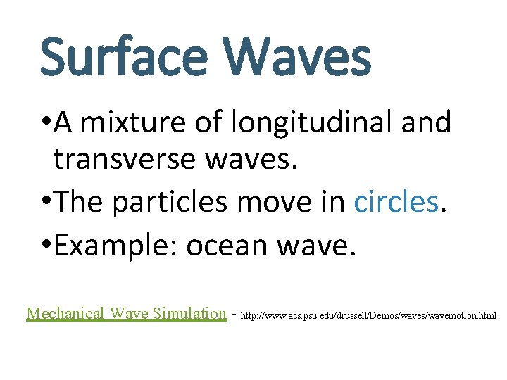Surface Waves • A mixture of longitudinal and transverse waves. • The particles move