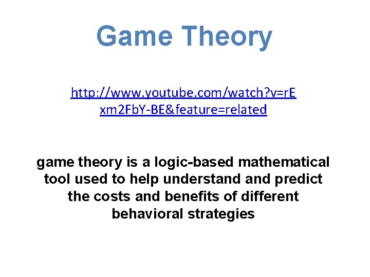 Game Theory http: //www. youtube. com/watch? v=r. E xm 2 Fb. Y-BE&feature=related game theory