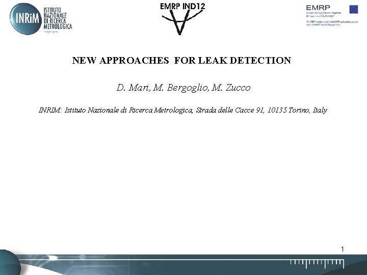 NEW APPROACHES FOR LEAK DETECTION D. Mari, M. Bergoglio, M. Zucco INRIM: Istituto Nazionale NEW APPROACHES FOR LEAK DETECTION D. Mari, M. Bergoglio, M. Zucco INRIM: Istituto Nazionale