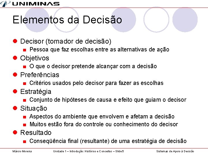 Elementos da Decisão l Decisor (tomador de decisão) ■ Pessoa que faz escolhas entre