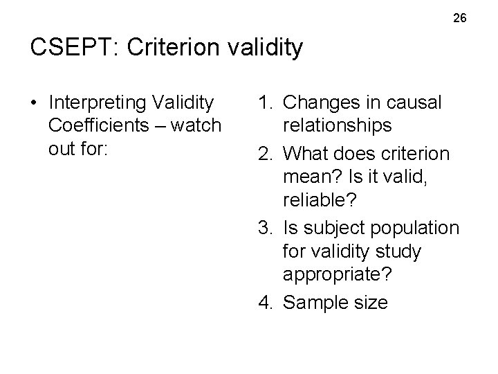 26 CSEPT: Criterion validity • Interpreting Validity Coefficients – watch out for: 1. Changes 26 CSEPT: Criterion validity • Interpreting Validity Coefficients – watch out for: 1. Changes