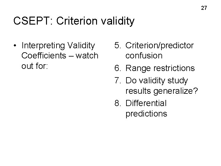 27 CSEPT: Criterion validity • Interpreting Validity Coefficients – watch out for: 5. Criterion/predictor 27 CSEPT: Criterion validity • Interpreting Validity Coefficients – watch out for: 5. Criterion/predictor