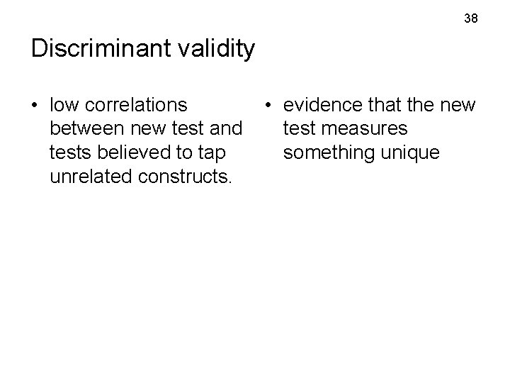 38 Discriminant validity • low correlations between new test and tests believed to tap 38 Discriminant validity • low correlations between new test and tests believed to tap