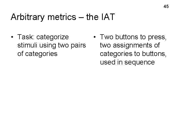 45 Arbitrary metrics – the IAT • Task: categorize stimuli using two pairs of 45 Arbitrary metrics – the IAT • Task: categorize stimuli using two pairs of