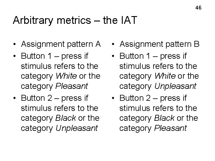 46 Arbitrary metrics – the IAT • Assignment pattern A • Button 1 – 46 Arbitrary metrics – the IAT • Assignment pattern A • Button 1 –