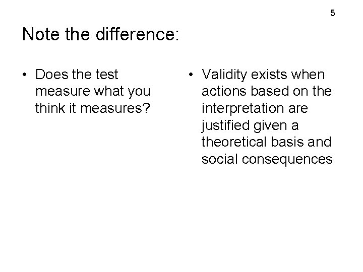 5 Note the difference: • Does the test measure what you think it measures? 5 Note the difference: • Does the test measure what you think it measures?