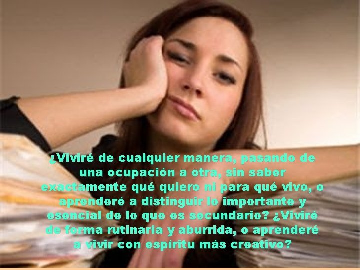 ¿Viviré de cualquier manera, pasando de una ocupación a otra, sin saber exactamente qué