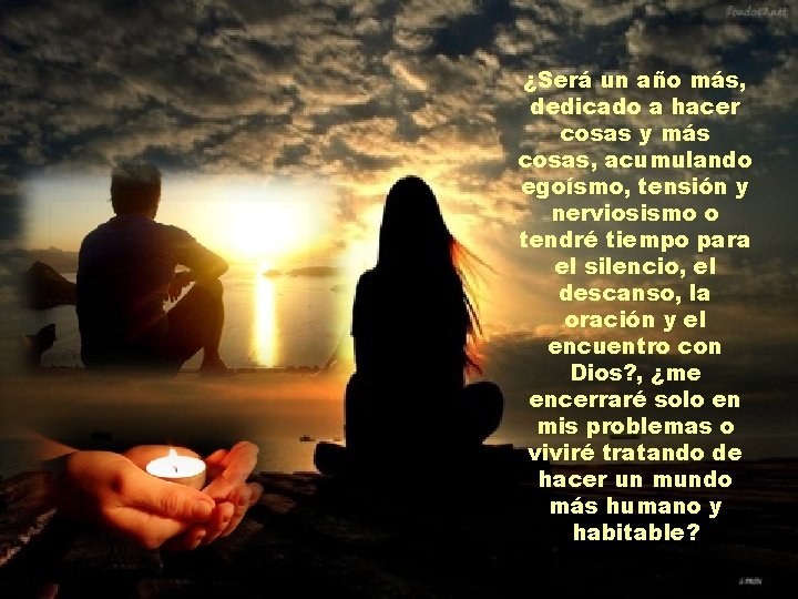 ¿Será un año más, dedicado a hacer cosas y más cosas, acumulando egoísmo, tensión