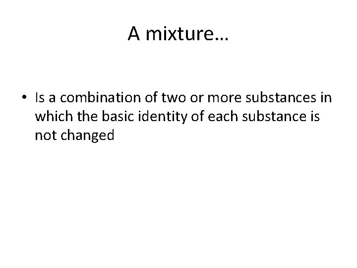 A mixture… • Is a combination of two or more substances in which the