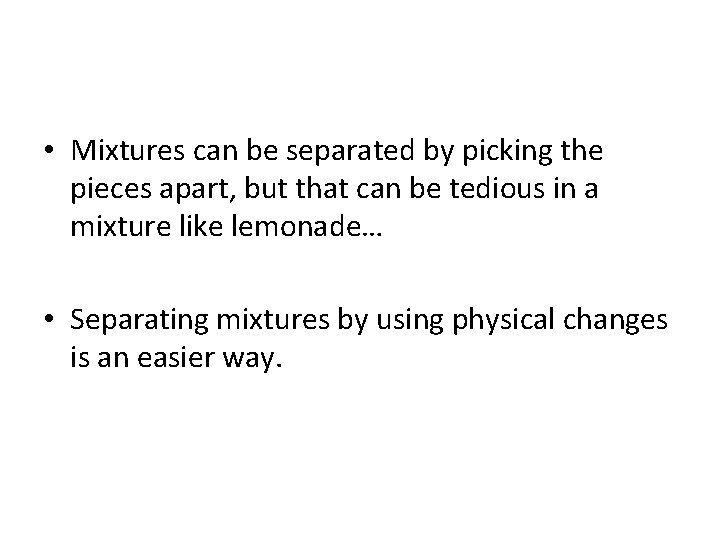  • Mixtures can be separated by picking the pieces apart, but that can