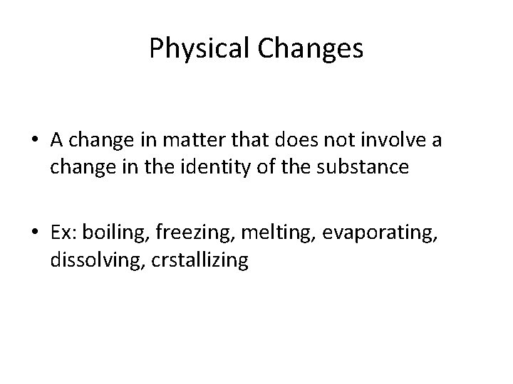 Physical Changes • A change in matter that does not involve a change in