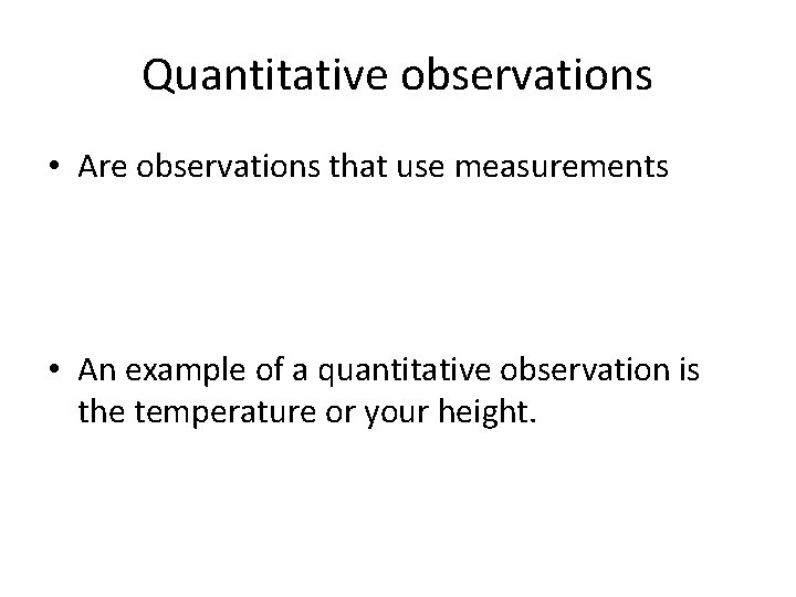 Quantitative observations • Are observations that use measurements • An example of a quantitative
