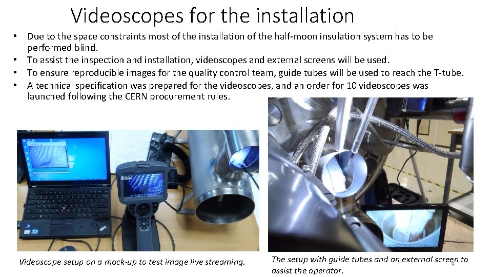 Videoscopes for the installation • Due to the space constraints most of the installation Videoscopes for the installation • Due to the space constraints most of the installation
