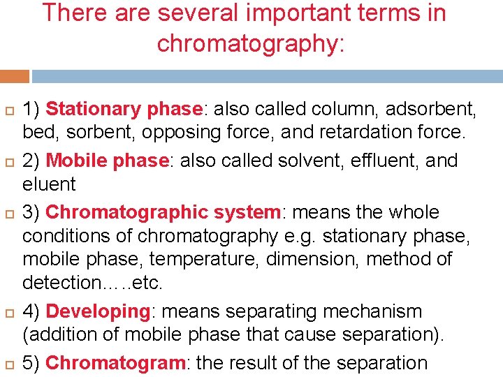 There are several important terms in chromatography: 1) Stationary phase: also called column, adsorbent,