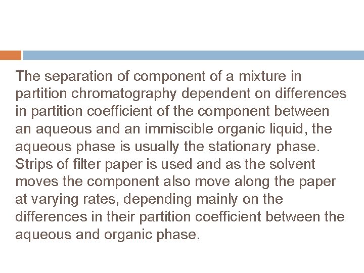 The separation of component of a mixture in partition chromatography dependent on differences in