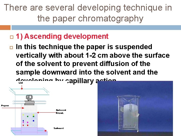 There are several developing technique in the paper chromatography 1) Ascending development In this