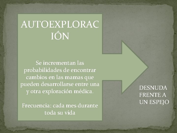 AUTOEXPLORAC IÓN Se incrementan las probabilidades de encontrar cambios en las mamas que pueden