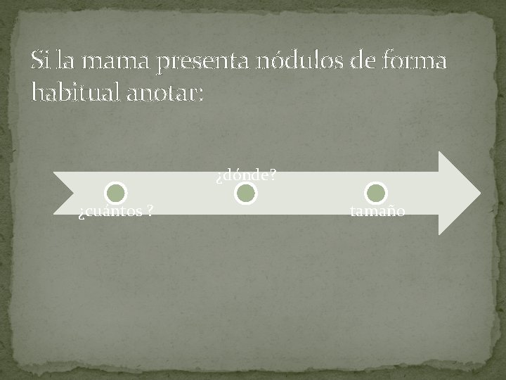 Si la mama presenta nódulos de forma habitual anotar: ¿dónde? ¿cuántos ? tamaño 