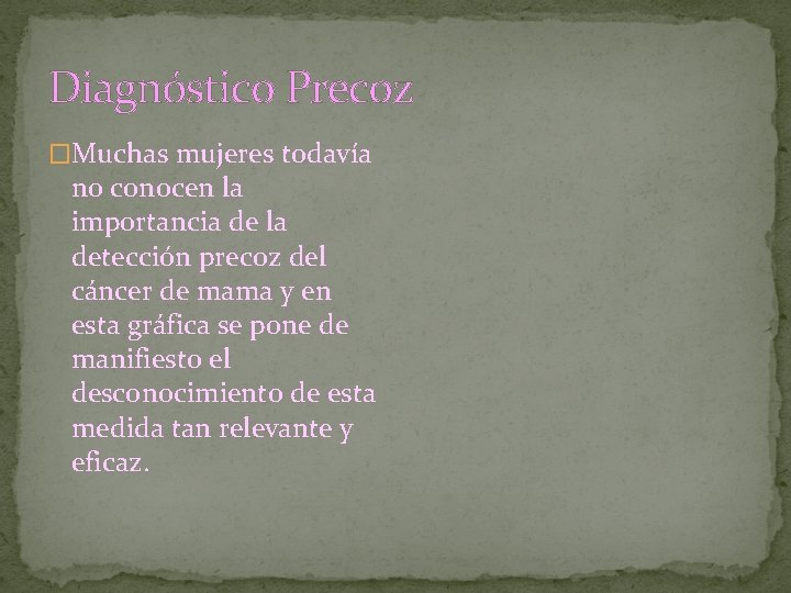 Diagnóstico Precoz �Muchas mujeres todavía no conocen la importancia de la detección precoz del