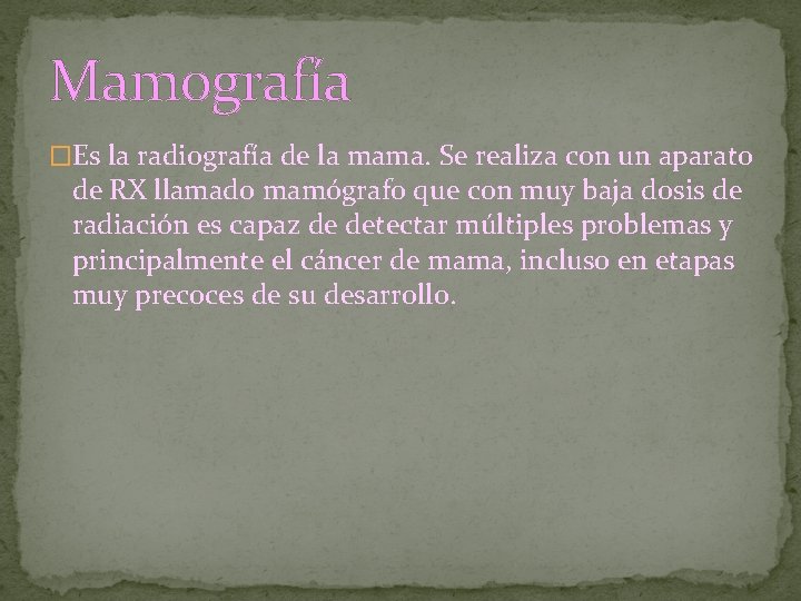 Mamografía �Es la radiografía de la mama. Se realiza con un aparato de RX