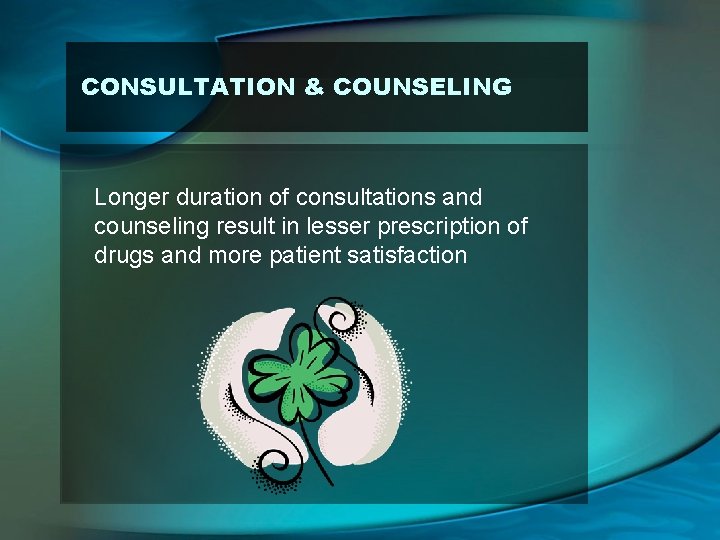 CONSULTATION & COUNSELING Longer duration of consultations and counseling result in lesser prescription of