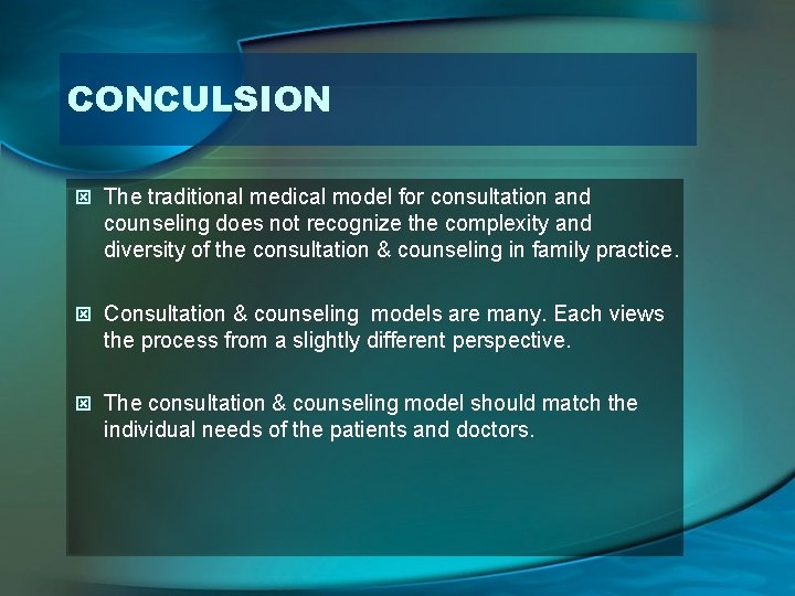 CONCULSION ý The traditional medical model for consultation and counseling does not recognize the