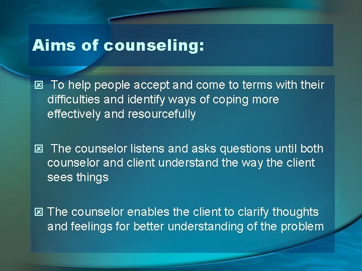 Aims of counseling: ý To help people accept and come to terms with their
