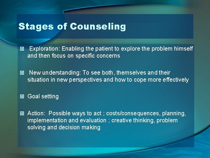 Stages of Counseling ý Exploration: Enabling the patient to explore the problem himself and