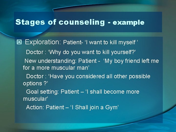 Stages of counseling - example ý Exploration: Patient- ‘I want to kill myself ’