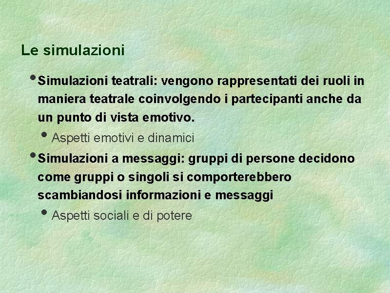 Le simulazioni • Simulazioni teatrali: vengono rappresentati dei ruoli in maniera teatrale coinvolgendo i