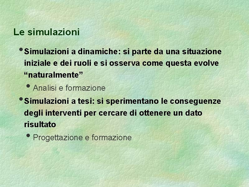 Le simulazioni • Simulazioni a dinamiche: si parte da una situazione iniziale e dei