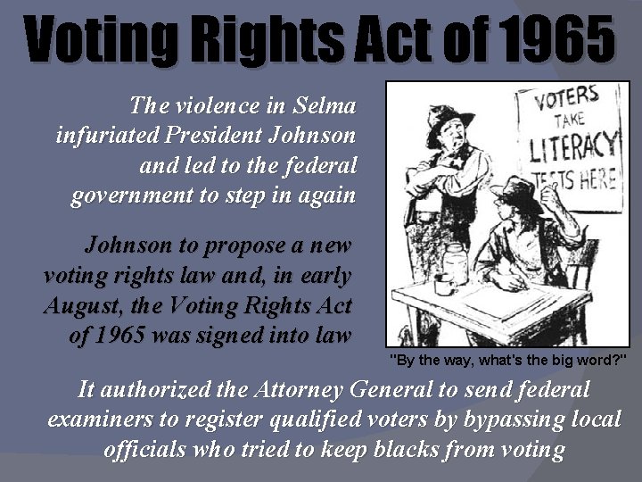 Voting Rights Act of 1965 The violence in Selma infuriated President Johnson and led