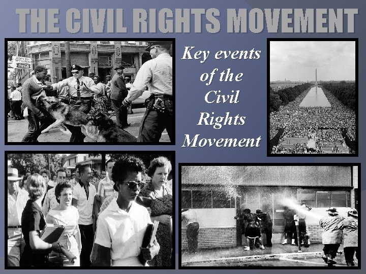 THE CIVIL RIGHTS MOVEMENT Key events of the Civil Rights Movement 