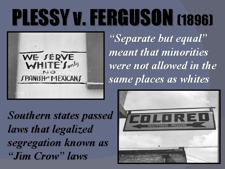 PLESSY v. FERGUSON (1896) “Separate but equal” meant that minorities were not allowed in
