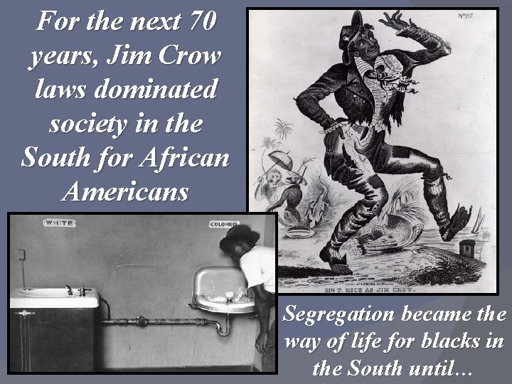 For the next 70 years, Jim Crow laws dominated society in the South for