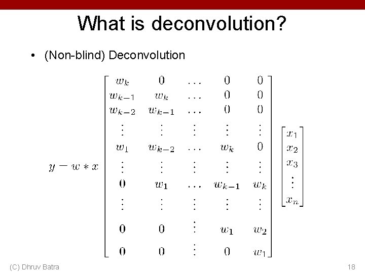 What is deconvolution? • (Non-blind) Deconvolution (C) Dhruv Batra 18 What is deconvolution? • (Non-blind) Deconvolution (C) Dhruv Batra 18