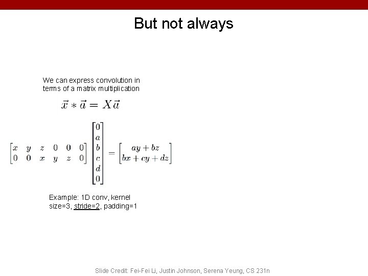But not always We can express convolution in terms of a matrix multiplication Example: But not always We can express convolution in terms of a matrix multiplication Example: