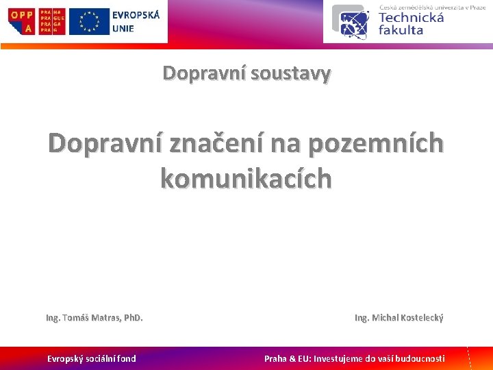 Dopravní soustavy Dopravní značení na pozemních komunikacích Ing. Tomáš Matras, Ph. D. Evropský sociální