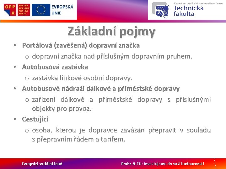 Základní pojmy • Portálová (zavěšená) dopravní značka o dopravní značka nad příslušným dopravním pruhem.