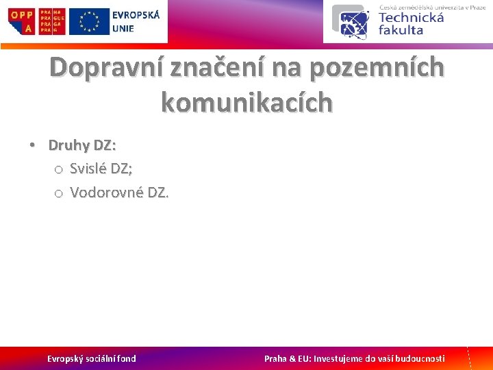 Dopravní značení na pozemních komunikacích • Druhy DZ: o Svislé DZ; o Vodorovné DZ.