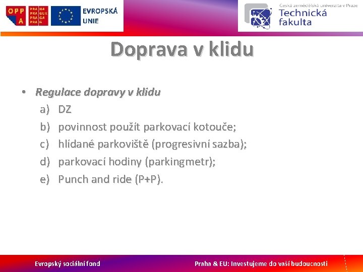 Doprava v klidu • Regulace dopravy v klidu a) DZ b) povinnost použít parkovací