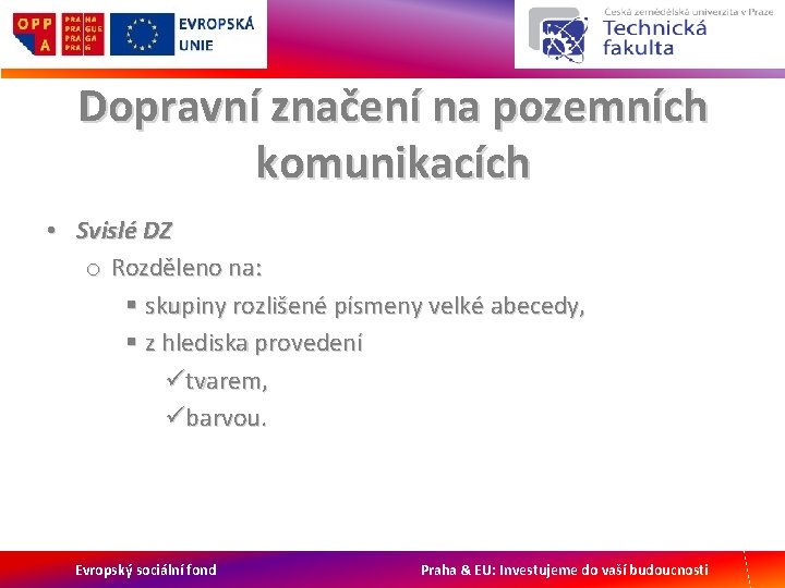 Dopravní značení na pozemních komunikacích • Svislé DZ o Rozděleno na: § skupiny rozlišené