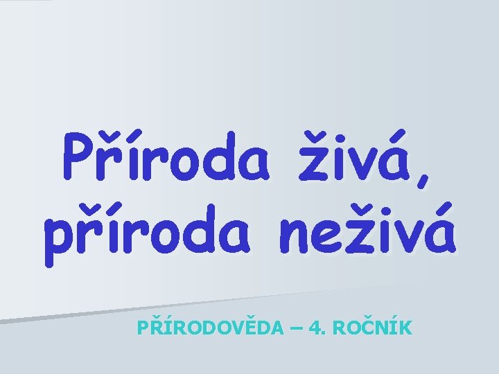 Příroda živá, příroda neživá PŘÍRODOVĚDA – 4. ROČNÍK 