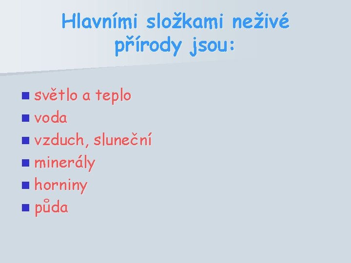 Hlavními složkami neživé přírody jsou: n světlo n voda a teplo n vzduch, sluneční