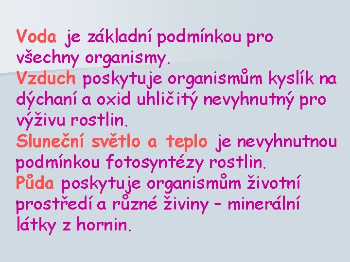 Voda je základní podmínkou pro všechny organismy. Vzduch poskytuje organismům kyslík na dýchaní a