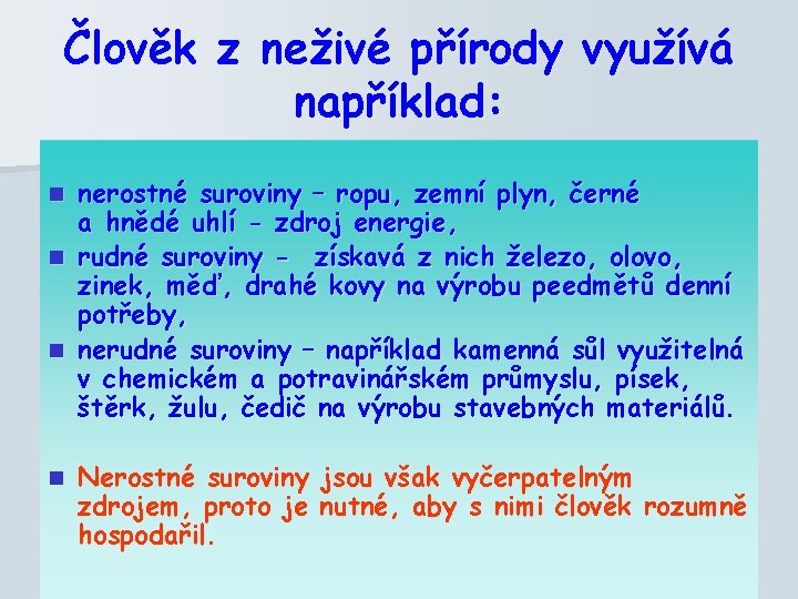 Člověk z neživé přírody využívá například: nerostné suroviny – ropu, zemní plyn, černé a