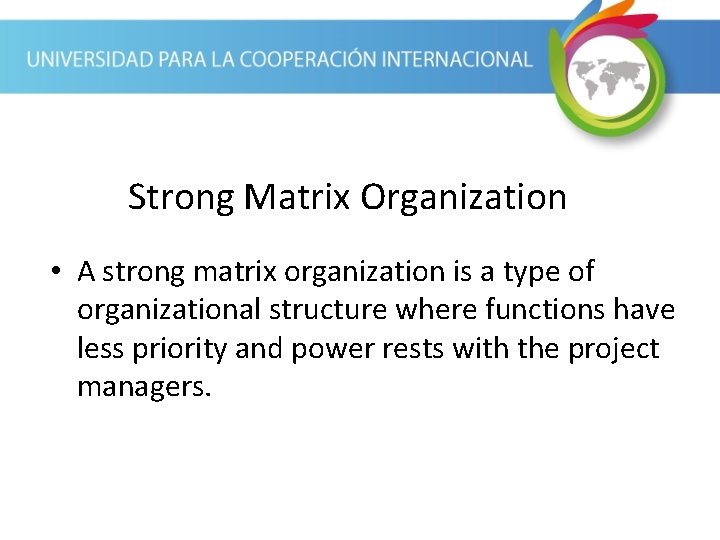 Strong Matrix Organization • A strong matrix organization is a type of organizational structure