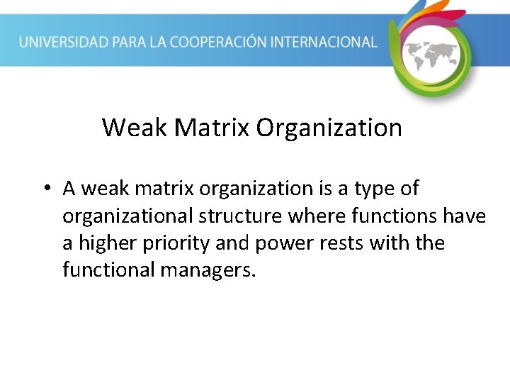 Weak Matrix Organization • A weak matrix organization is a type of organizational structure