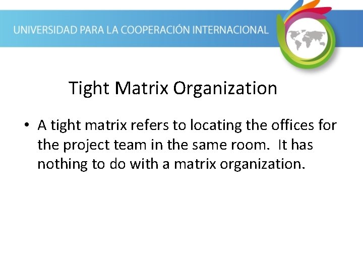 Tight Matrix Organization • A tight matrix refers to locating the offices for the
