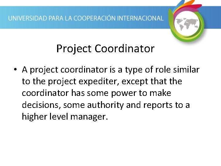 Project Coordinator • A project coordinator is a type of role similar to the